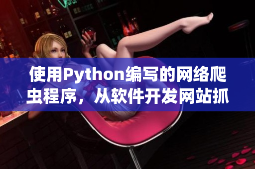 使用Python編寫的網(wǎng)絡(luò)爬蟲程序，從軟件開發(fā)網(wǎng)站抓取有用的信息