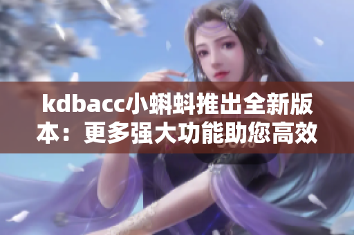 kdbacc小蝌蚪推出全新版本：更多強大功能助您高效管理財務(wù)