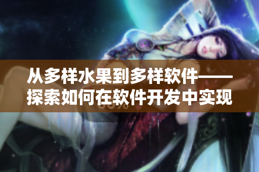 從多樣水果到多樣軟件——探索如何在軟件開發(fā)中實(shí)現(xiàn)多樣化
