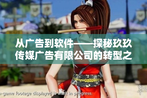 從廣告到軟件——探秘玖玖傳媒廣告有限公司的轉(zhuǎn)型之路
