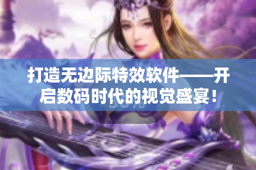 打造無邊際特效軟件——開啟數(shù)碼時代的視覺盛宴！