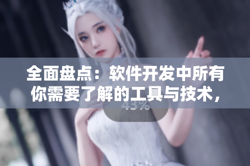 全面盤點(diǎn)：軟件開發(fā)中所有你需要了解的工具與技術(shù)，不容錯(cuò)過(guò)！