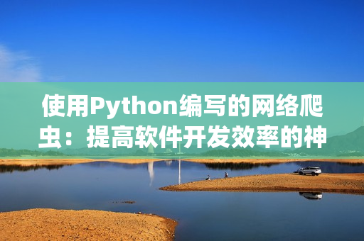使用Python編寫的網(wǎng)絡(luò)爬蟲：提高軟件開(kāi)發(fā)效率的神器