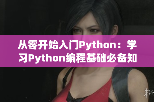 從零開始入門Python：學(xué)習(xí)Python編程基礎(chǔ)必備知識