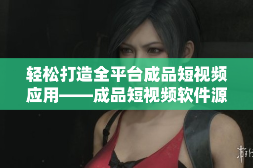 輕松打造全平臺(tái)成品短視頻應(yīng)用——成品短視頻軟件源碼優(yōu)勢(shì)