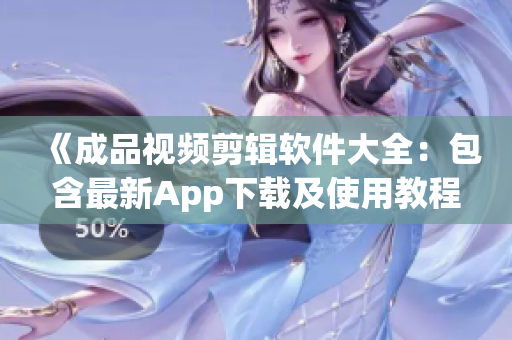《成品視頻剪輯軟件大全：包含最新App下載及使用教程》