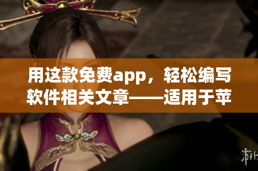 用這款免費app，輕松編寫軟件相關(guān)文章——適用于蘋果手機