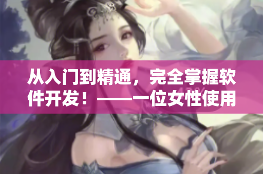 從入門到精通，完全掌握軟件開發(fā)！——一位女性使用伸縮棒的啟示