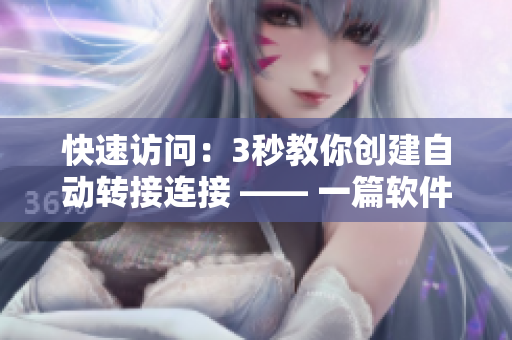快速訪問：3秒教你創(chuàng)建自動轉(zhuǎn)接連接 —— 一篇軟件編輯的指南