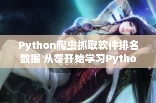 Python爬蟲抓取軟件排名數(shù)據 從零開始學習Python數(shù)據抓??！