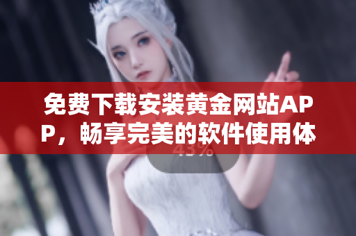 免費下載安裝黃金網站APP，暢享完美的軟件使用體驗