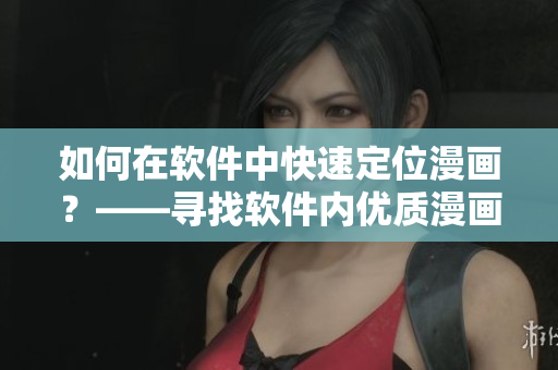 如何在軟件中快速定位漫畫？——尋找軟件內優(yōu)質漫畫入口