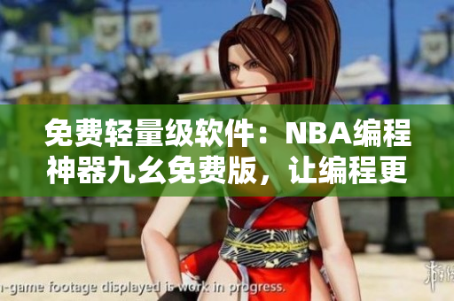 免費(fèi)輕量級(jí)軟件：NBA編程神器九幺免費(fèi)版，讓編程更高效