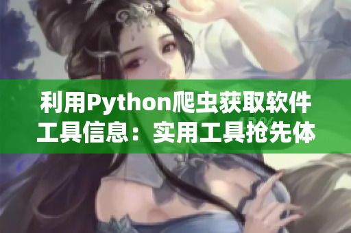 利用Python爬蟲獲取軟件工具信息：實(shí)用工具搶先體驗(yàn)