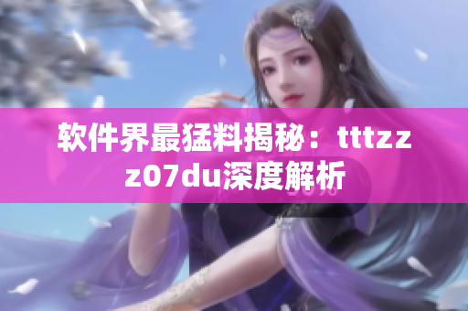 軟件界最猛料揭秘：tttzzz07du深度解析