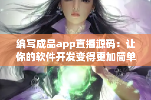編寫(xiě)成品app直播源碼：讓你的軟件開(kāi)發(fā)變得更加簡(jiǎn)單