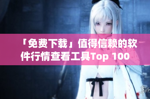 「免費下載」值得信賴的軟件行情查看工具Top 100