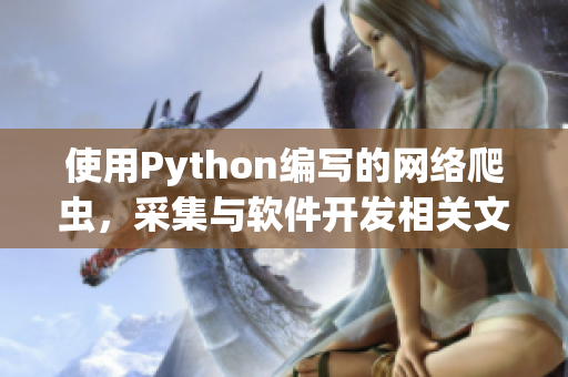 使用Python編寫的網(wǎng)絡(luò)爬蟲，采集與軟件開發(fā)相關(guān)文章的信息