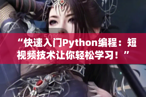 “快速入門Python編程：短視頻技術(shù)讓你輕松學(xué)習(xí)！”