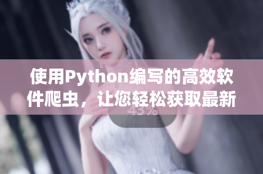 使用Python編寫的高效軟件爬蟲，讓您輕松獲取最新軟件資訊