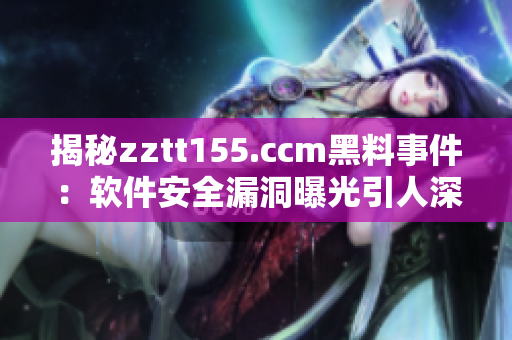 揭秘zztt155.ccm黑料事件：軟件安全漏洞曝光引人深思
