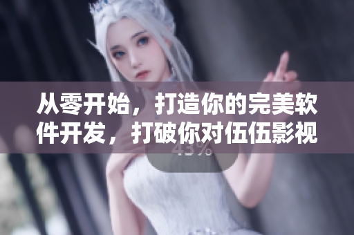 從零開始，打造你的完美軟件開發(fā)，打破你對伍伍影視的印象!