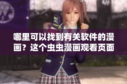 哪里可以找到有關(guān)軟件的漫畫？這個(gè)蟲蟲漫畫觀看頁面上有入口！