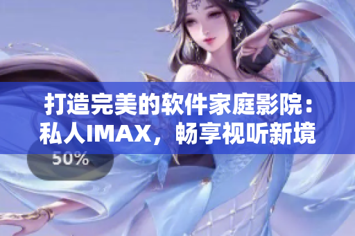 打造完美的軟件家庭影院：私人IMAX，暢享視聽新境界！