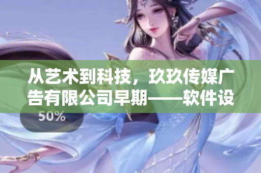 從藝術(shù)到科技，玖玖傳媒廣告有限公司早期——軟件設(shè)計(jì)的探索與成功經(jīng)驗(yàn)