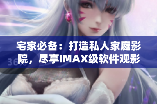 宅家必備：打造私人家庭影院，盡享IMAX級軟件觀影體驗！