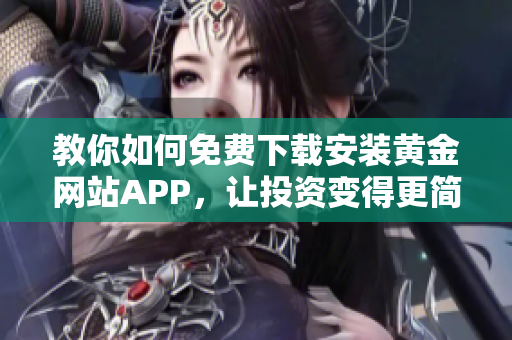教你如何免費下載安裝黃金網站APP，讓投資變得更簡單