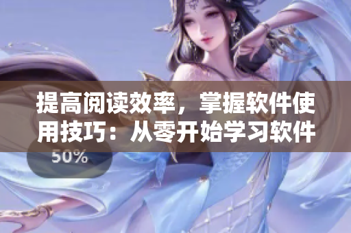 提高閱讀效率，掌握軟件使用技巧：從零開始學(xué)習(xí)軟件閱讀技巧