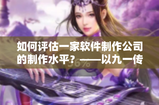 如何評估一家軟件制作公司的制作水平？——以九一傳媒制片廠為例