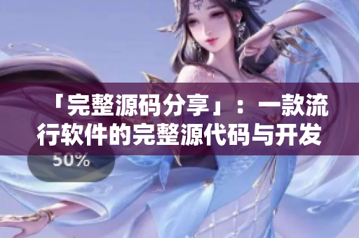 「完整源碼分享」：一款流行軟件的完整源代碼與開發(fā)教程