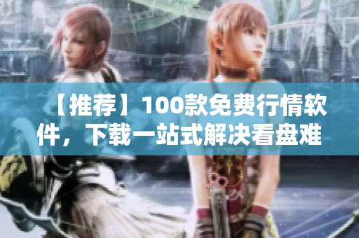 【推薦】100款免費(fèi)行情軟件，下載一站式解決看盤(pán)難題！——軟件之道