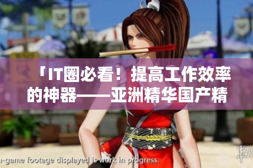 「IT圈必看！提高工作效率的神器——亞洲精華國(guó)產(chǎn)精華液」