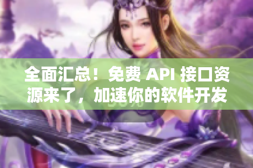 全面匯總！免費(fèi) API 接口資源來了，加速你的軟件開發(fā)！