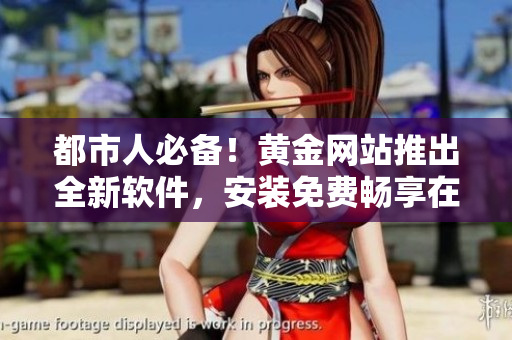 都市人必備！黃金網(wǎng)站推出全新軟件，安裝免費暢享在線服務(wù)