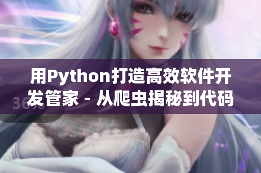 用Python打造高效軟件開發(fā)管家 - 從爬蟲揭秘到代碼佳作