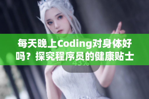 每天晚上Coding對身體好嗎？探究程序員的健康貼士！
