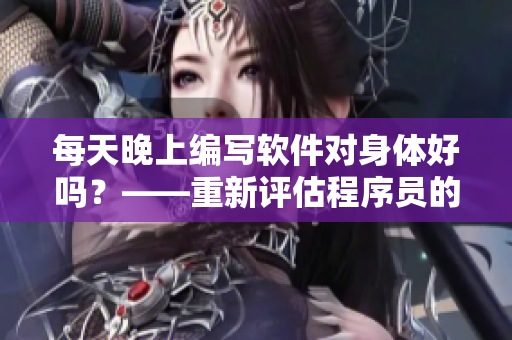 每天晚上編寫軟件對身體好嗎？——重新評估程序員的日常行為