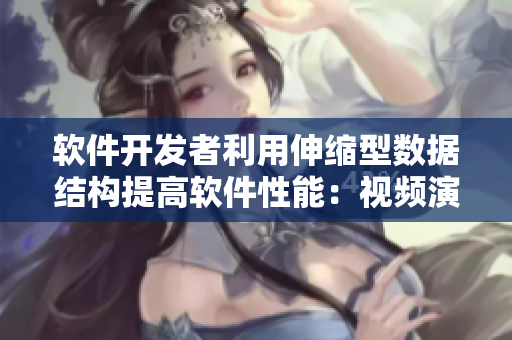 軟件開發(fā)者利用伸縮型數(shù)據(jù)結(jié)構(gòu)提高軟件性能：視頻演示