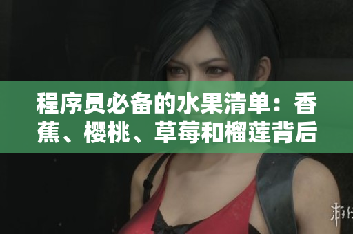 程序員必備的水果清單：香蕉、櫻桃、草莓和榴蓮背后的編程學(xué)問(wèn)