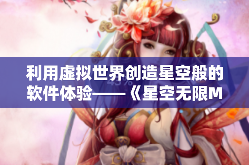 利用虛擬世界創(chuàng)造星空般的軟件體驗(yàn)——《星空無限MV》全流程分析