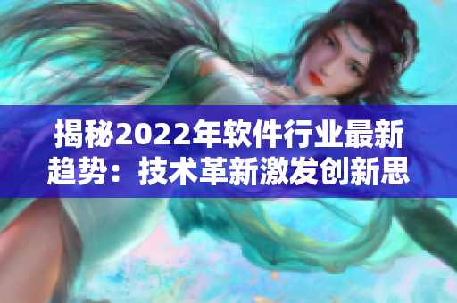 揭秘2022年軟件行業(yè)最新趨勢：技術(shù)革新激發(fā)創(chuàng)新思維