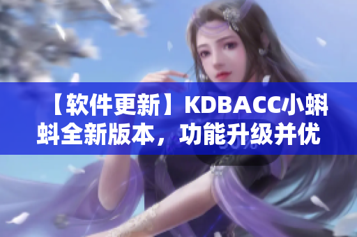 【軟件更新】KDBACC小蝌蚪全新版本，功能升級并優(yōu)化界面設(shè)計(jì)