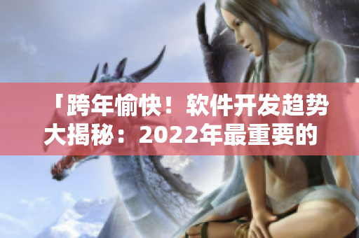 「跨年愉快！軟件開發(fā)趨勢(shì)大揭秘：2022年最重要的編程語言與技術(shù)」