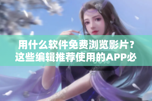 用什么軟件免費瀏覽影片？這些編輯推薦使用的APP必不可少！