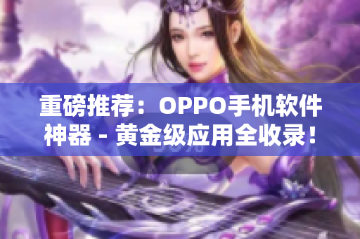 重磅推薦：OPPO手機軟件神器 - 黃金級應用全收錄！
