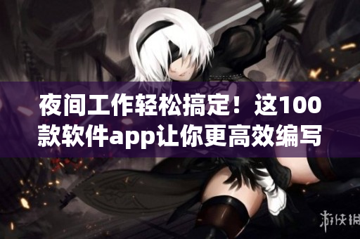 夜間工作輕松搞定！這100款軟件app讓你更高效編寫編程代碼